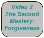 Video 2
The Second Mastery: Forgiveness